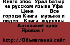 Книга эпос “Урал-батыр“ на русском языке Уфа, 1981 › Цена ­ 500 - Все города Книги, музыка и видео » Книги, журналы   . Алтайский край,Яровое г.